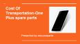 Cost Of Transportation-One Plus spare parts PowerPoint PPT Presentation