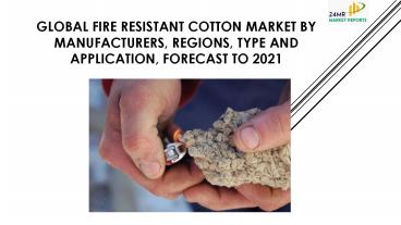 24 Market Reports: Global Fire Resistant Cotton Market by Manufacturers, Regions, Type and Application, Forecast to 2021