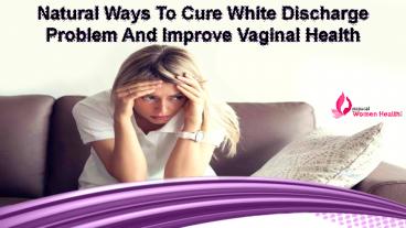 Natural Ways To Cure White Discharge Problem And Improve Vaginal Health
