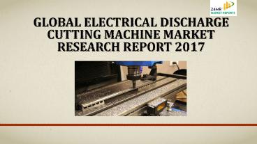 Global electrical discharge cutting machine market research report 2017