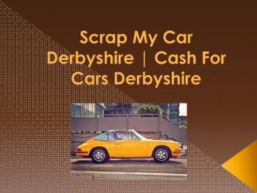 Scrap My Car Derbyshire | Cash For Cars Derbyshire