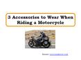3 Accessories to Wear When Riding a Motorcycle PowerPoint PPT Presentation