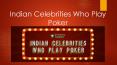 Indian Celebrities Who Play Poker PowerPoint PPT Presentation