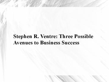 Stephen R. Ventre: Three Possible Avenues to Business Success
