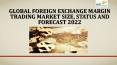 Global Foreign Exchange Margin Trading Market Size, Status and Forecast 2022 PowerPoint PPT Presentation