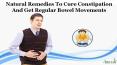 Natural Remedies To Cure Constipation And Get Regular Bowel Movements PowerPoint PPT Presentation