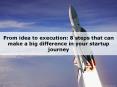 From idea to execution - 8 steps that can make a big difference in your startup journey PowerPoint PPT Presentation