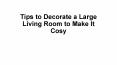 Tips to Decorate a Large Living Room to Make It Cosy PowerPoint PPT Presentation