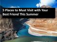 5 Places to Visit With Your Best Friend This Summer PowerPoint PPT Presentation