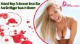 Natural Ways To Increase Breast Size And Get Bigger Busts In Women PowerPoint PPT Presentation
