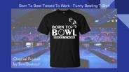 Born To Bowl Forced To Work