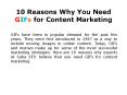 10 Reasons Why You Need GIFs for Content Marketing PowerPoint PPT Presentation