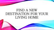 Find a New Destination for your Living Home
