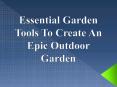 Essential Garden Tools To Create An Epic Outdoor Garden PowerPoint PPT Presentation