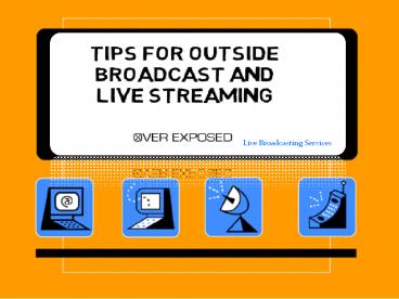 Tips For Outside Broadcast And Live Streaming