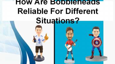 How Are Bobbleheads Reliable For Different Situations?