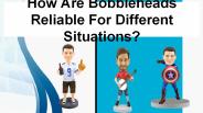 How Are Bobbleheads Reliable For Different Situations? (1)