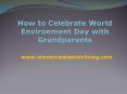 How To Celebrate World Environment Day with Grandparents PowerPoint PPT Presentation