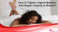 How To Tighten Vaginal Muscles And Regain Virginity In Women?