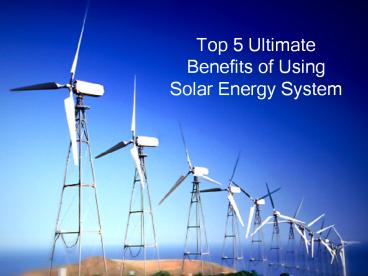 Top 5 Ultimate Benefits of Using Solar Energy System