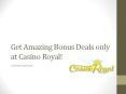 Get Amazing Bonus Deals only at Casino Royal! PowerPoint PPT Presentation