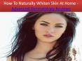 How To Naturally Whiten Skin At Home - Advanced Dermatology Reviews PowerPoint PPT Presentation