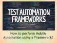 Mobile Automation Testing using a Framework PowerPoint PPT Presentation