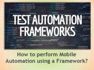 Mobile Automation Testing using a Framework