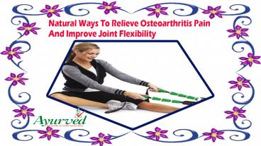 Natural Ways To Relieve Osteoarthritis Pain And Improve Joint Flexibility
