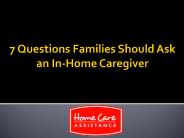 7 Questions Families Should Ask an In-Home Caregiver