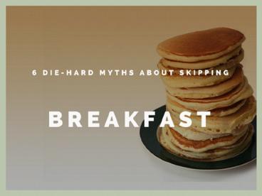 6 Die-hard Myths About Skipping Breakfast