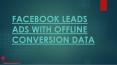 FACEBOOK LEADS ADS WITH OFFLINE CONVERSION DATA PowerPoint PPT Presentation
