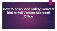 How to Easily and Safely Convert Trial to Full Version Microsoft Office