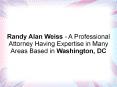 Randy Alan Weiss - A Professional Attorney Having Expertise in Many Areas Based in Washington, DC PowerPoint PPT Presentation