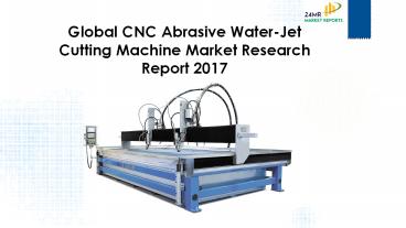 24 Market Reports: Global CNC Abrasive Water-Jet Cutting Machine Market Research Report 2017