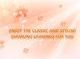 Enjoy the Classic and Stylish Diamond Earrings for You