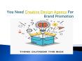 You Need Creative Design Agency Singapore For Brand Promotion PowerPoint PPT Presentation