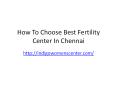 How To Choose Best Fertility Center In Chennai (1) PowerPoint PPT Presentation