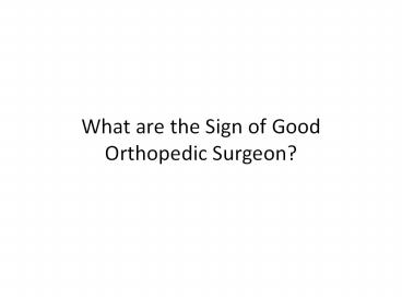 What are the Sign of Good Orthopedic Surgeon?