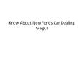 Know About New York's Car Dealing Mogul PowerPoint PPT Presentation