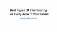 Best Types Of Tile Flooring For Every Area In Your Home PowerPoint PPT Presentation