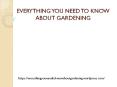 EVERYTHING YOU NEED TO KNOW ABOUT GARDENING PowerPoint PPT Presentation