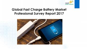 24 Market Reports: Global Fast Charge Battery Market Professional Survey Report 2017 (1)