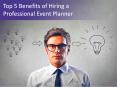 Top 5 Benefits of Hiring a Professional Event Planner PowerPoint PPT Presentation