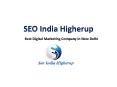 Top Seo & Website Designing Company in Delhi- SEO India Higherup (1) PowerPoint PPT Presentation