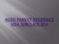 aged parent residence visa subclass 804 PowerPoint PPT Presentation
