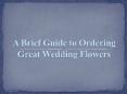A Brief Guide to Ordering Great Wedding Flowers PowerPoint PPT Presentation
