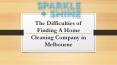 The Difficulties of Finding A Home Cleaning Company in Melbourne PowerPoint PPT Presentation
