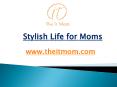Stylish Life for Moms - www.theitmom.com PowerPoint PPT Presentation