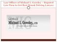 Law Offices of Michael I. Gowdey – Reputed Law Firm to Get Best Drunk Driving Lawyer PowerPoint PPT Presentation